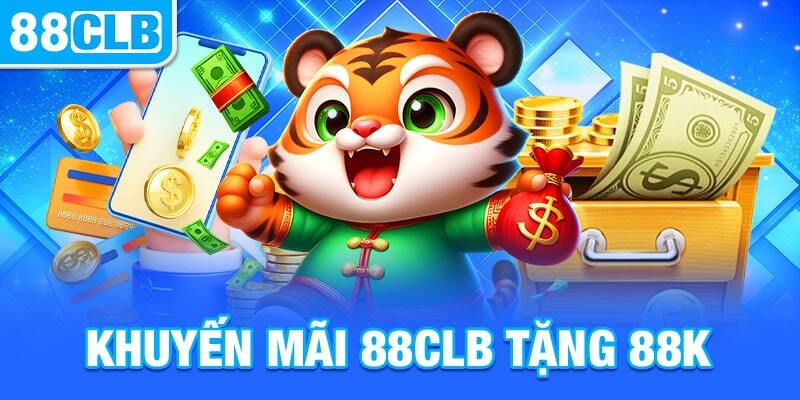 88CLB Tặng 88K - Cơ Hội Nhận Quà Dễ Dàng Cho Người Mới