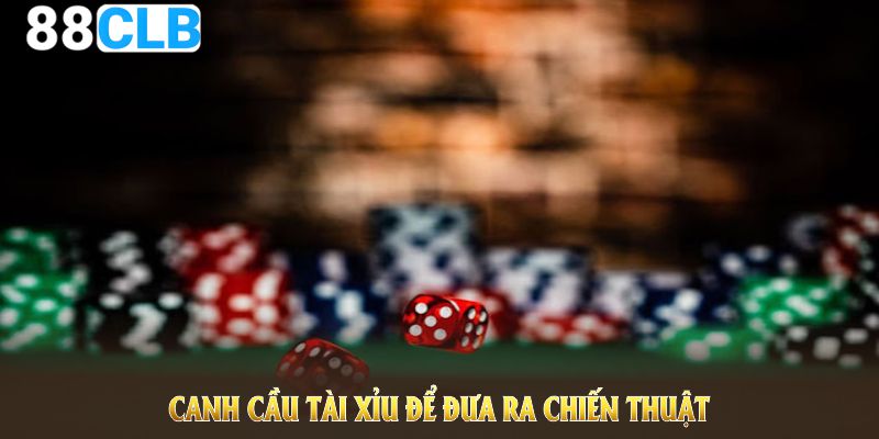 Canh cầu Tài Xỉu để đưa ra chiến thuật cược hợp lý