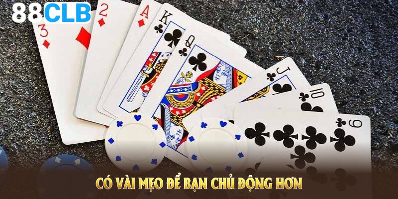 Có vài mẹo để bạn chủ động hơn trong mọi ván bài