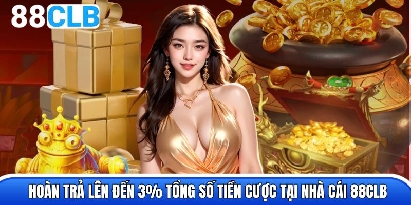 Hoàn trả lên đến 3% tổng số tiền cược tại nhà cái 88CLB