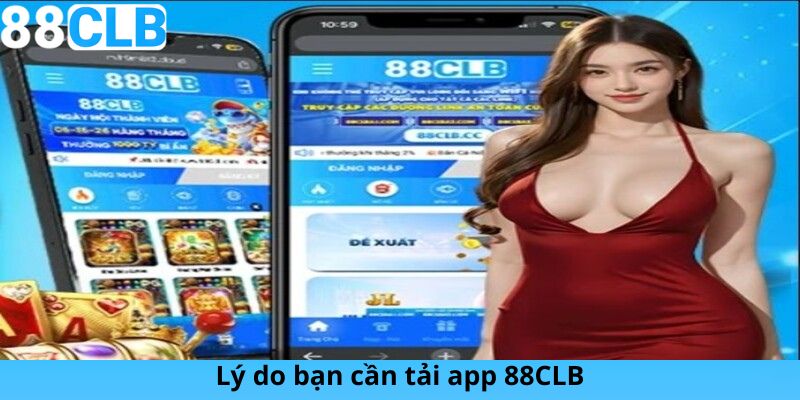 Lý do bạn cần tải app 88CLB