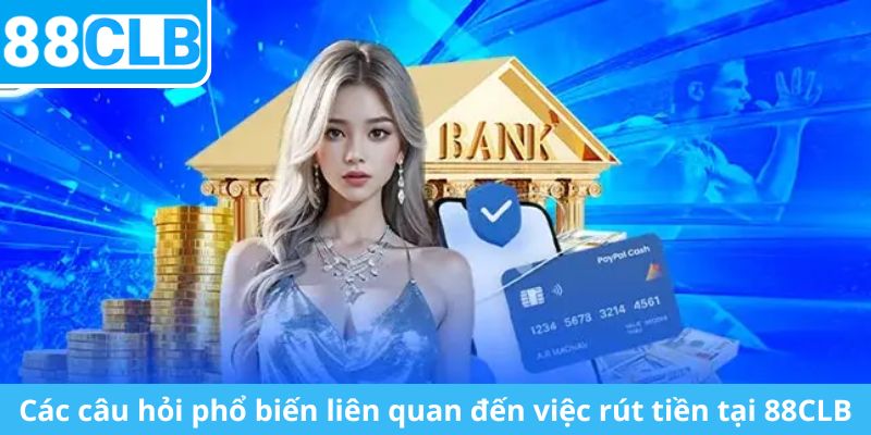 Các câu hỏi phổ biến liên quan đến việc lấy tiền