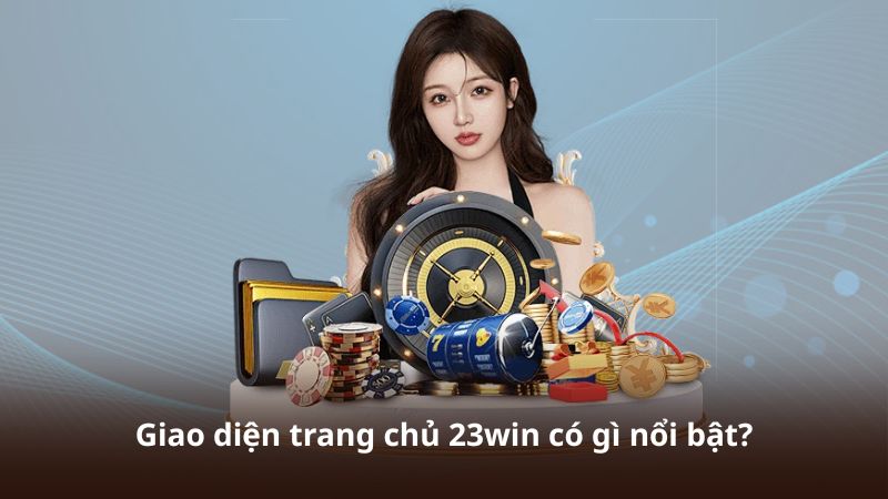 Trang Chủ 23WIN – Giao Diện Hiện Đại, Dễ Dàng Trải Nghiệm 2 Giao diện trang chủ 23win có gì nổi bật?